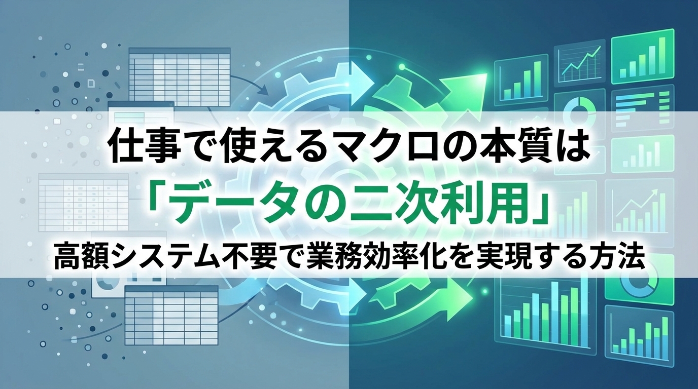 仕事で使えるマクロの本質は「データの二次利用」|高額システム不要で業務効率化を実現する方法