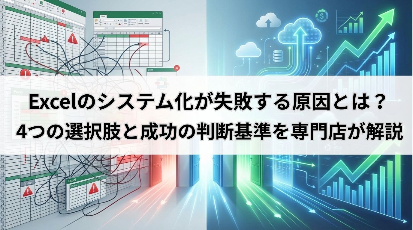 Excelのシステム化が失敗する原因とは?4つの選択肢と成功の判断基準を専門店が解説