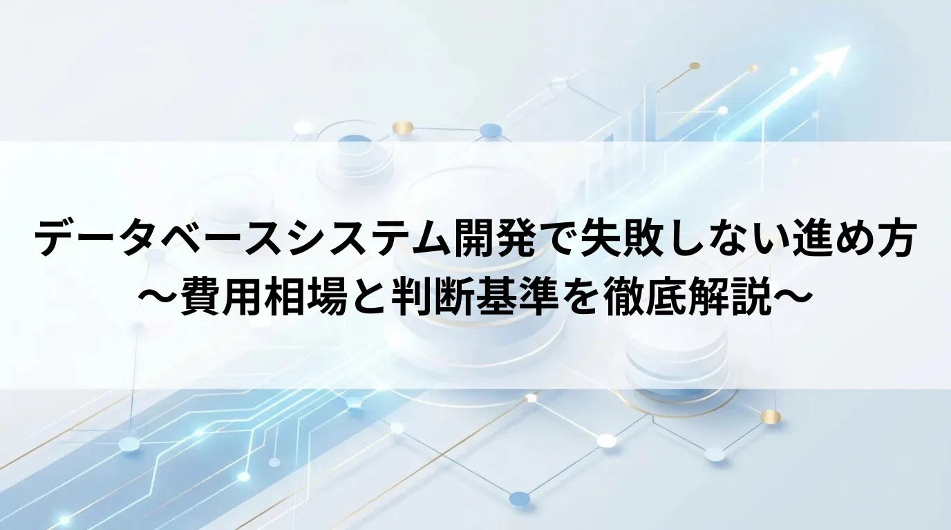 データベースシステム開発で失敗しない進め方|費用相場と判断基準を徹底解説