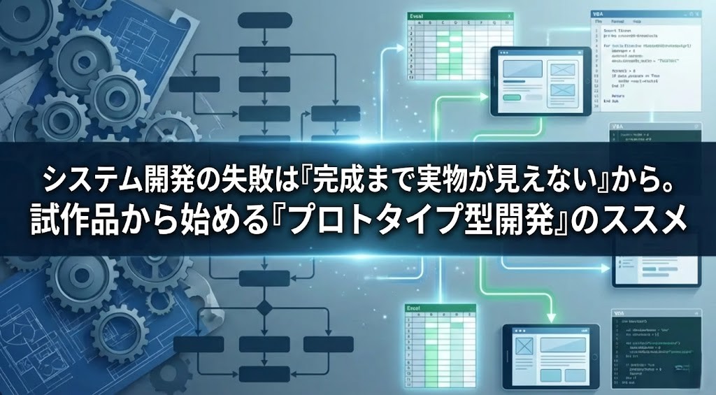 システム開発の失敗は『完成まで実物が見えない』から。試作品から始める『プロトタイプ型開発』のススメ