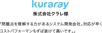 「問題点を理解する力があるシステム開発会社。対応が早くコストパフォーマンもずば抜けて高いです。」